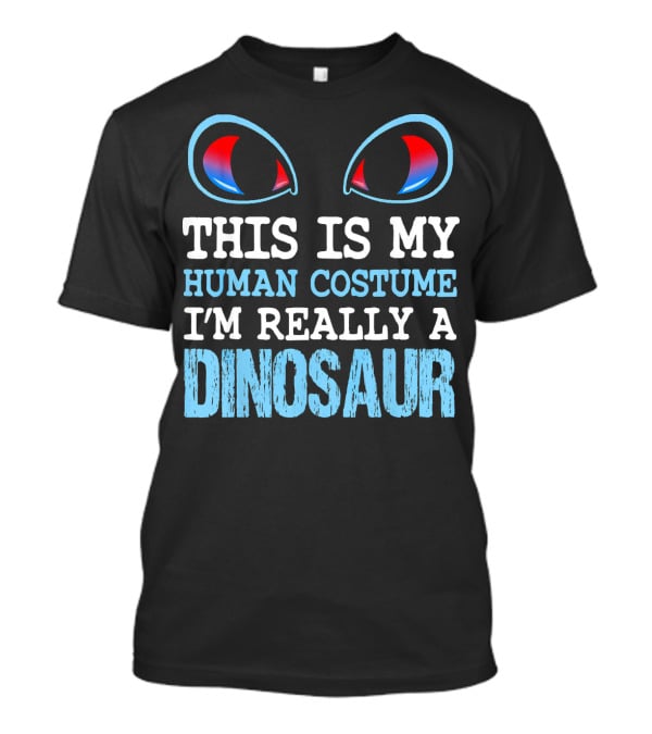 This Is My Human Costume I'm Really A Dinosaur Funny Cute Be T-Shirt