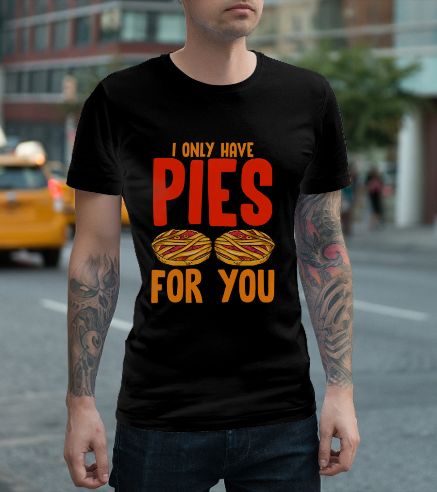I Only Have Pies For You Funny Pumpkin Pie Autumn Fall Silly T-Shirt