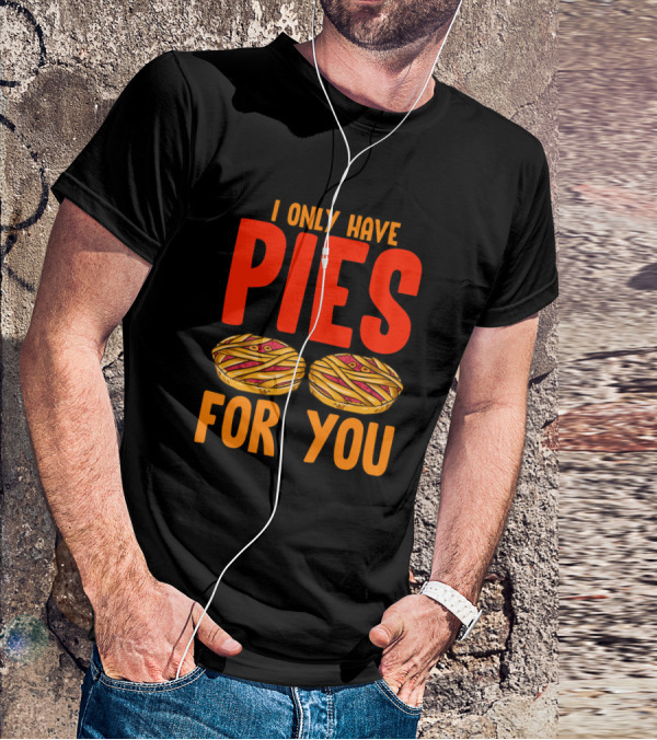 I Only Have Pies For You Funny Pumpkin Pie Autumn Fall Silly T-Shirt