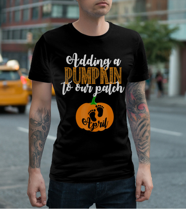 Adding A Pumpkin To Our Patch April T-Shirt
