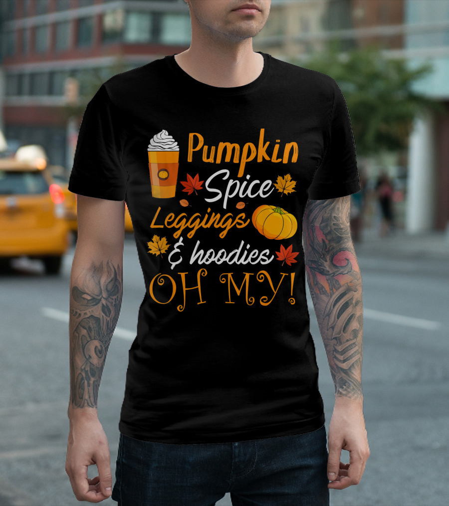 Pumpkin Spice Leggings Hoodies Oh My T-Shirt