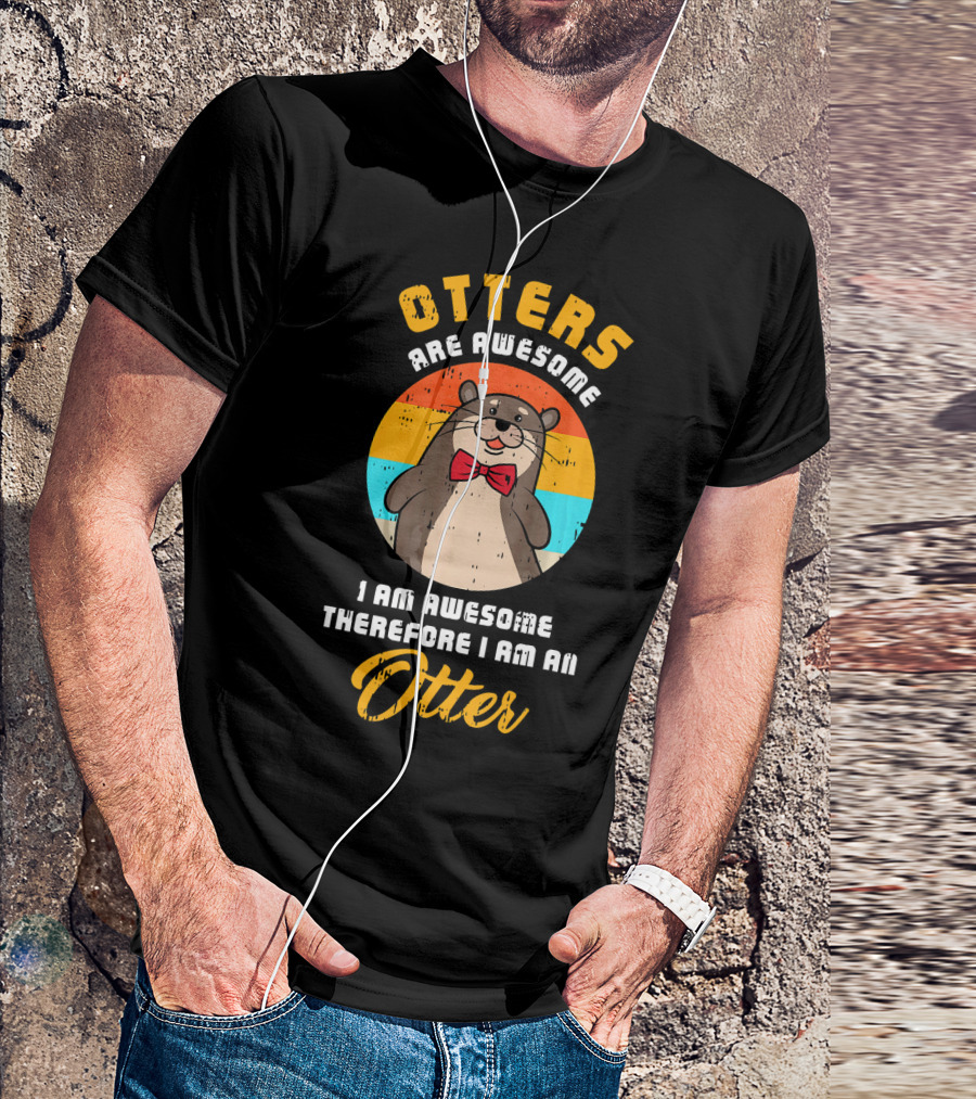 Otters Are Awesome I Am Awesome Therefore I Am An Otter T-Shirt