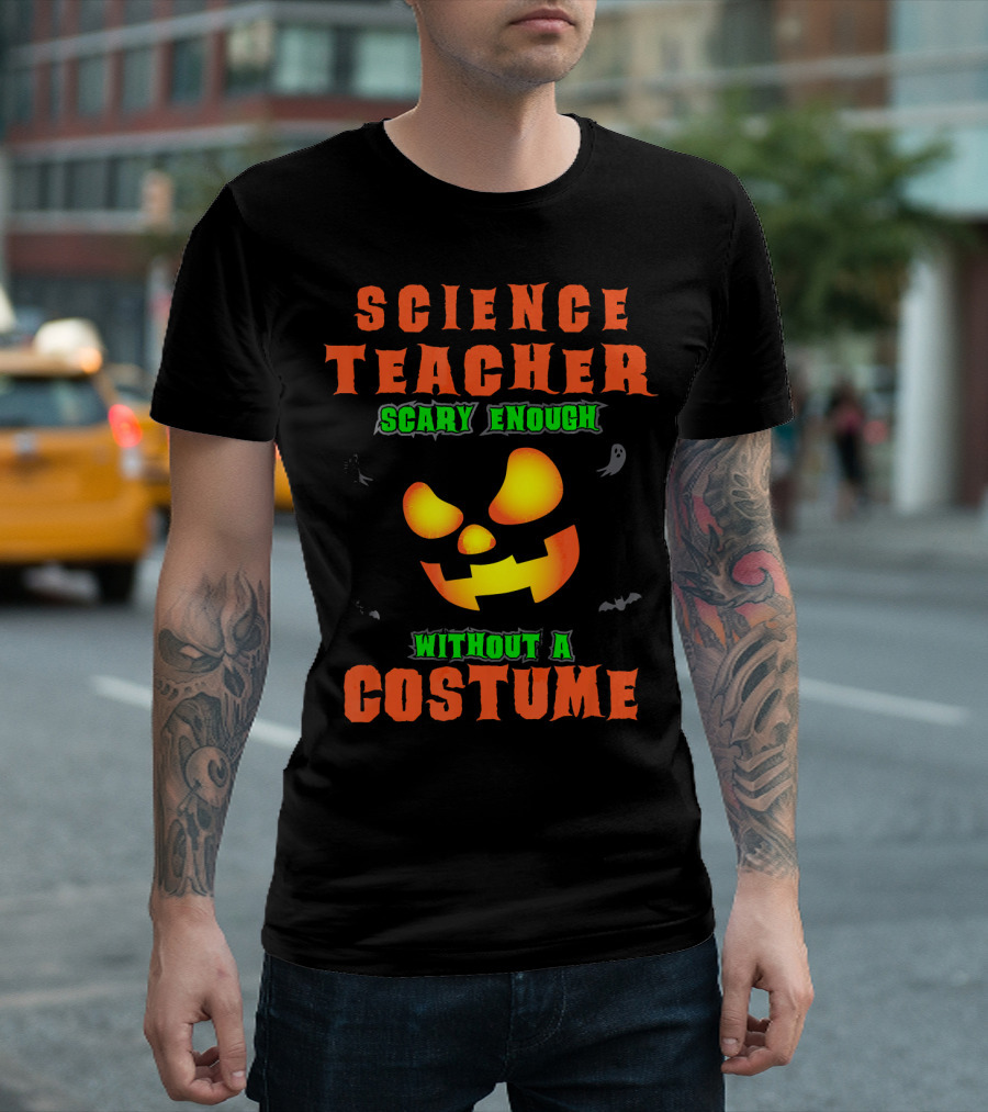 Science Teacher Scary Enough Without a Costume T-Shirt