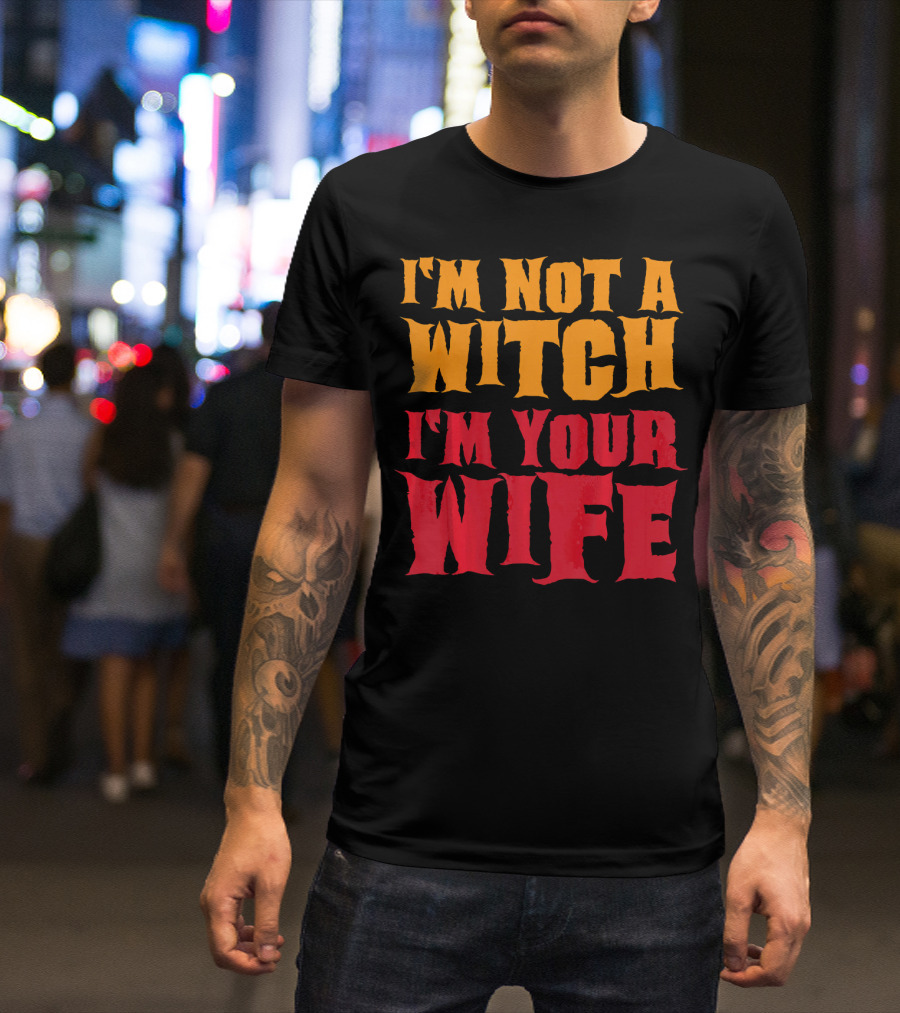 I'm Not A Witch I'm Your Wife Funny Halloween T-Shirt