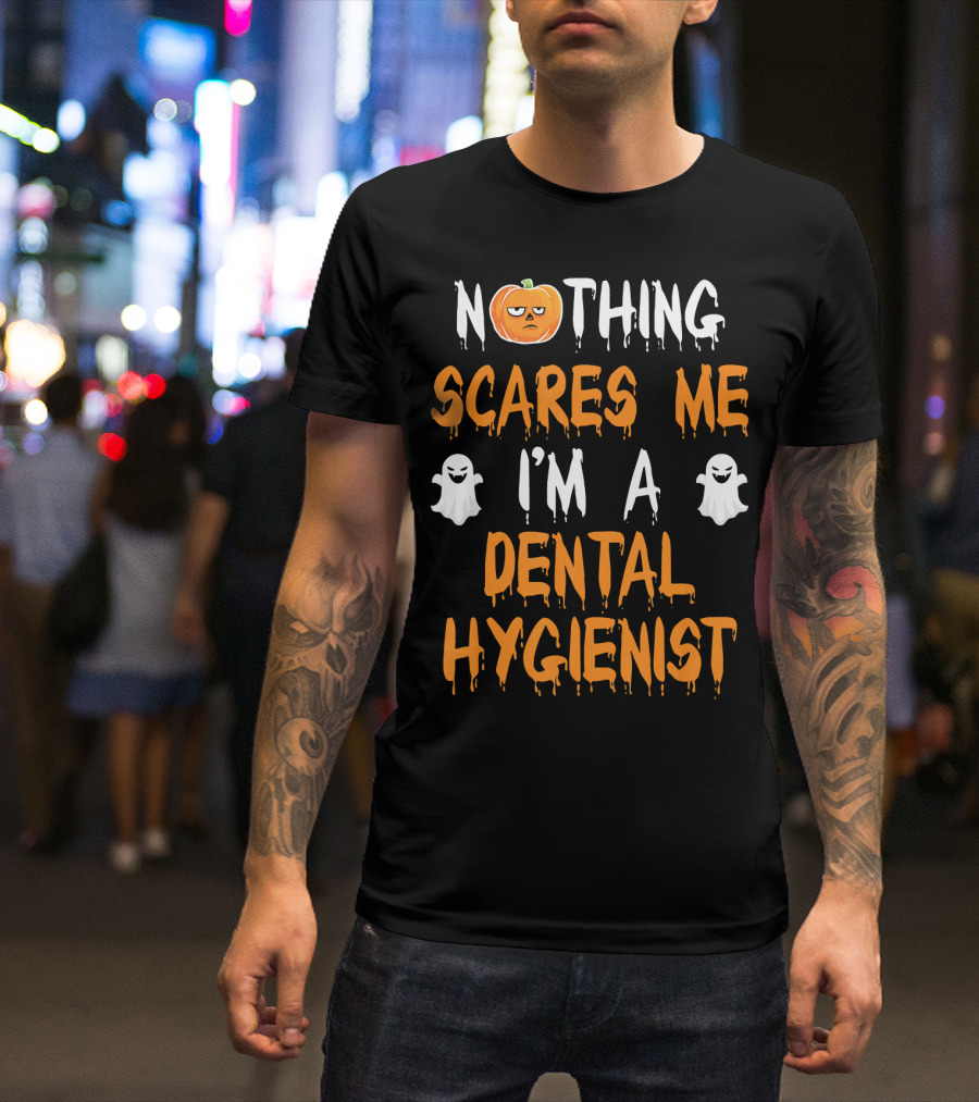 NOTHING SCARES ME I'M A DENTAL HYGIENIST T-Shirt