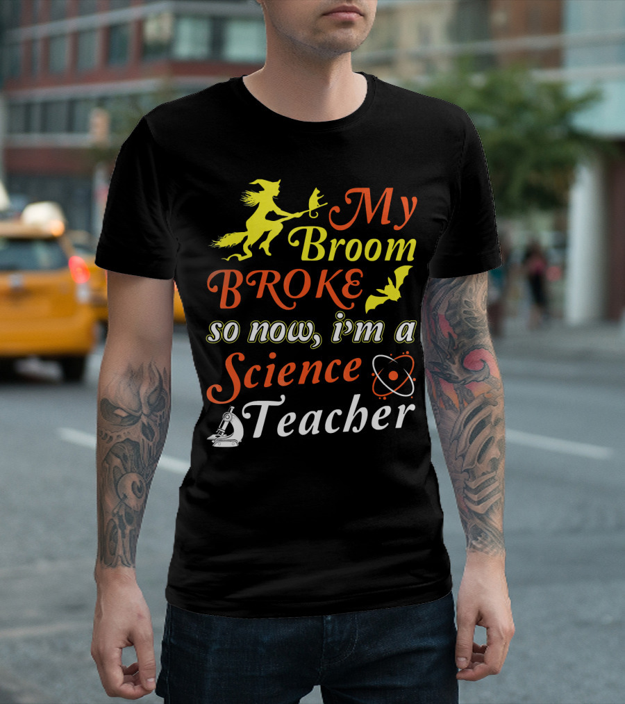 My Broom Broke So Now I'm a Science Teacher Witch and Bat with Microscope and Atom T-Shirt