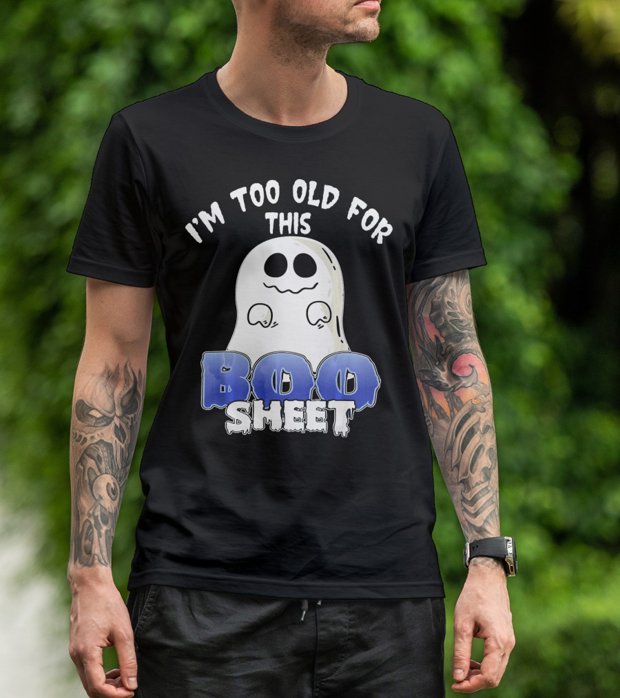 I'm Too Old For This Boo Sheet Funny Ghost Halloween T-Shirt