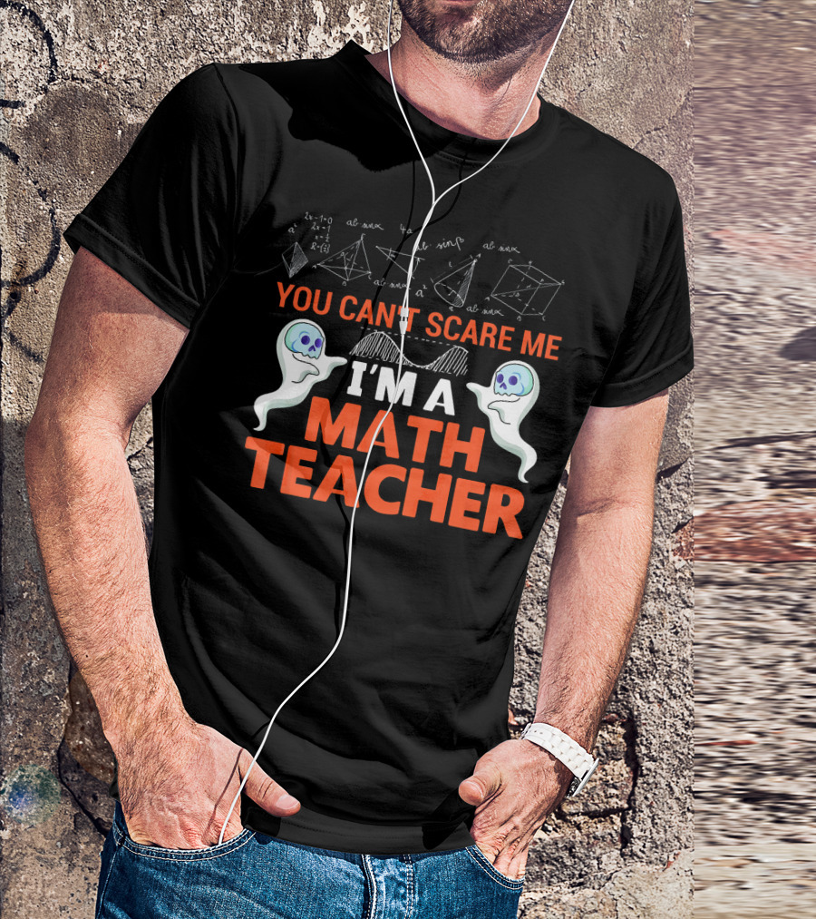 You Can't Scare Me I'm A Math Teacher Ghosts Equations Science T-Shirt