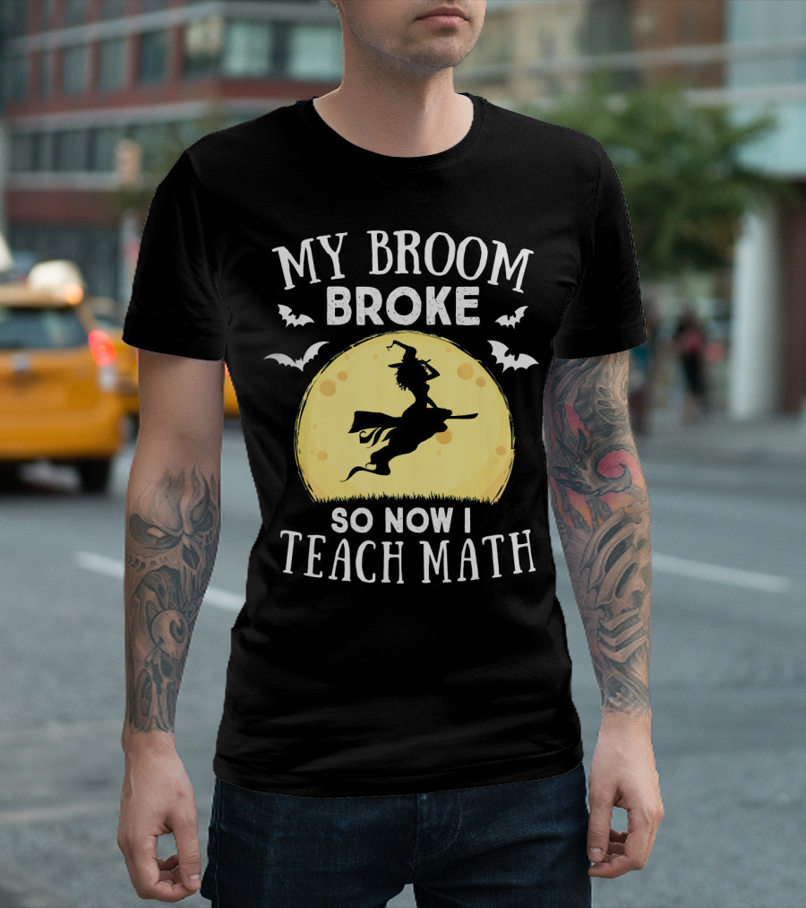 My Broom Broke So Now I Teach Math Halloween Witch Flying Bats Moon T-Shirt