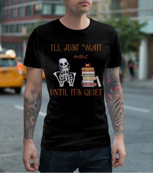 I'LL JUST WAIT UNTIL IT'S QUIET SKELETON A+B=C BOOKS T-Shirt