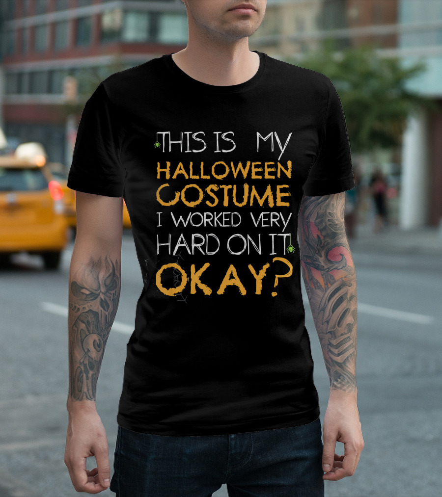 This Is My Halloween Costume I Worked Very Hard On It Okay T-Shirt