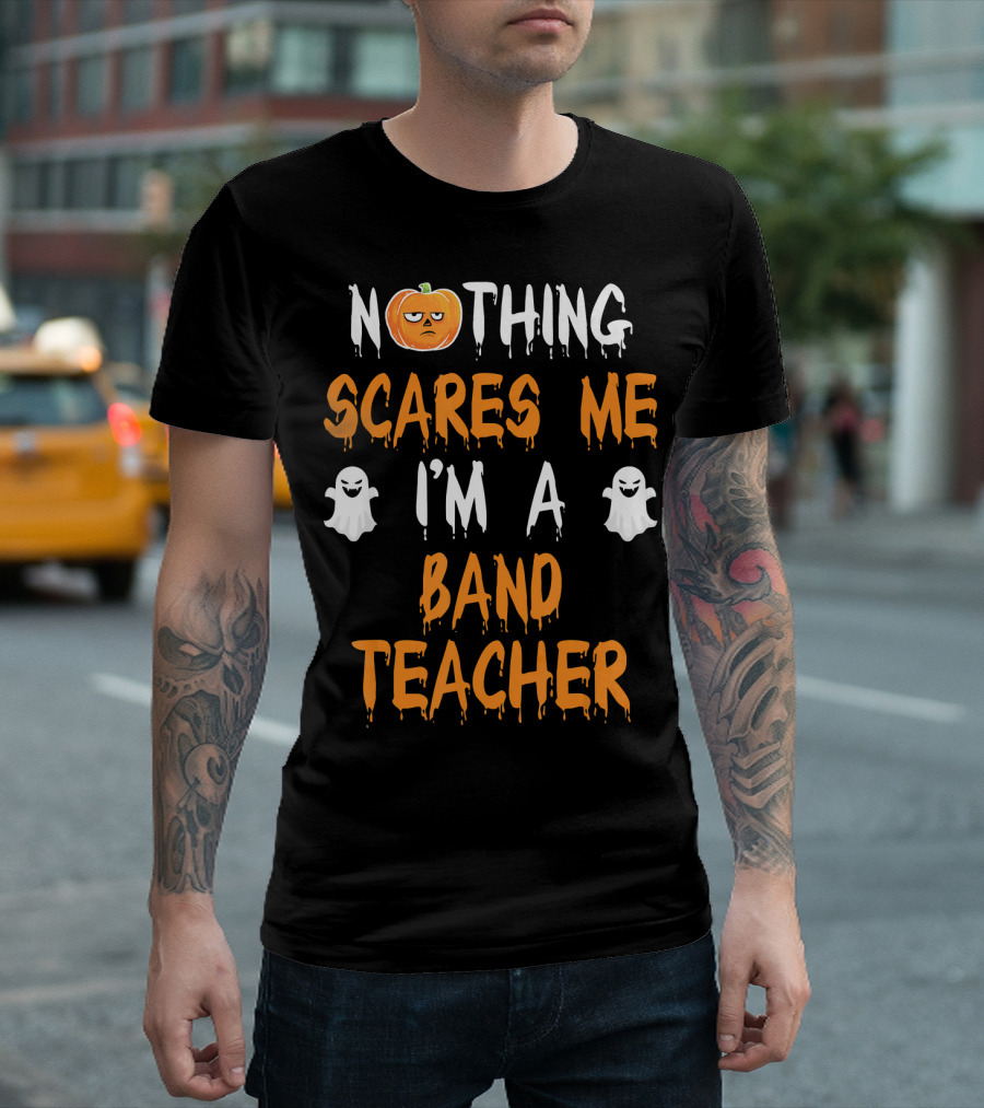 Nothing Scares Me I'm a Band Teacher T-Shirt