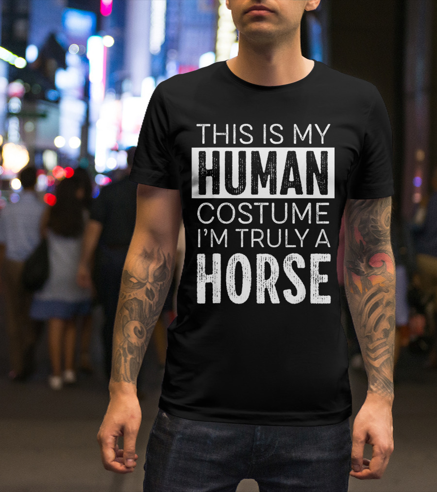 This Is My Human Costume I'm Truly A Horse T-Shirt