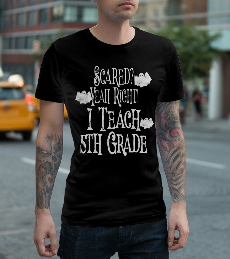 Scared Yeah Right I Teach 5th Grade Halloween Ghosts T-Shirt