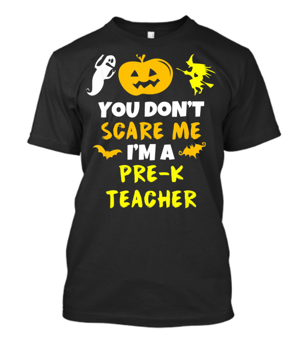 You Don't Scare Me I'm A Pre-K Teacher Halloween Ghost Witch Pumpkin Bat T-Shirt