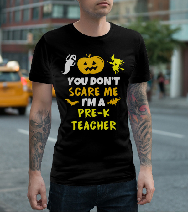 You Don't Scare Me I'm A Pre-K Teacher Halloween Ghost Witch Pumpkin Bat T-Shirt