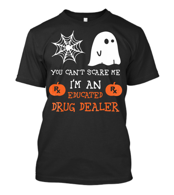 You Can't Scare Me I'm An Educated Drug Dealer Ghost Halloween T-Shirt