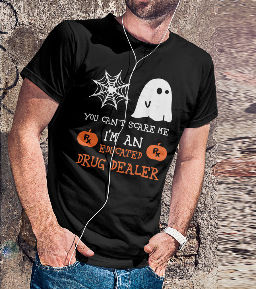 You Can't Scare Me I'm An Educated Drug Dealer Ghost Halloween T-Shirt