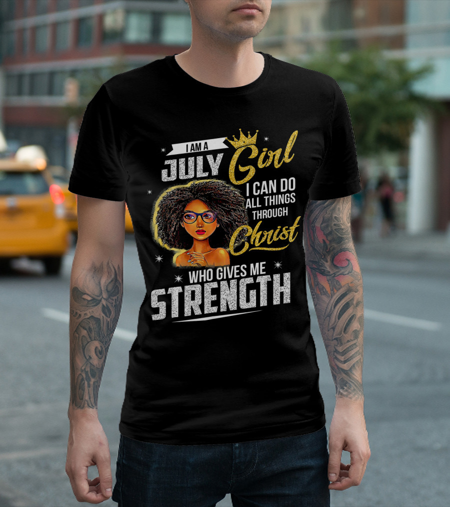 I Am A July Girl I Can Do All Things Through Christ Who Gives Me Strength T-Shirt