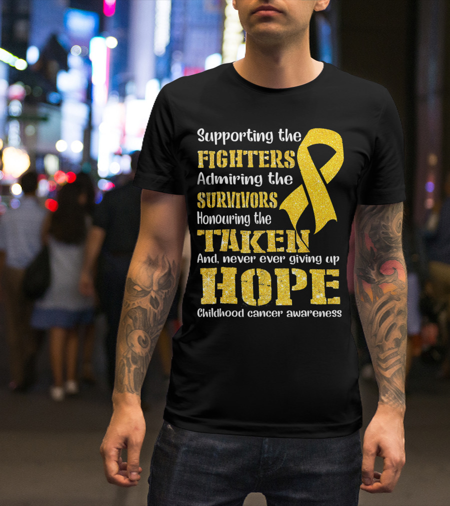 Supporting The Fighters Admiring The Survivors Honouring The Taken And Never Ever Giving Up Hope Childhood Cancer Awareness T-Shirt