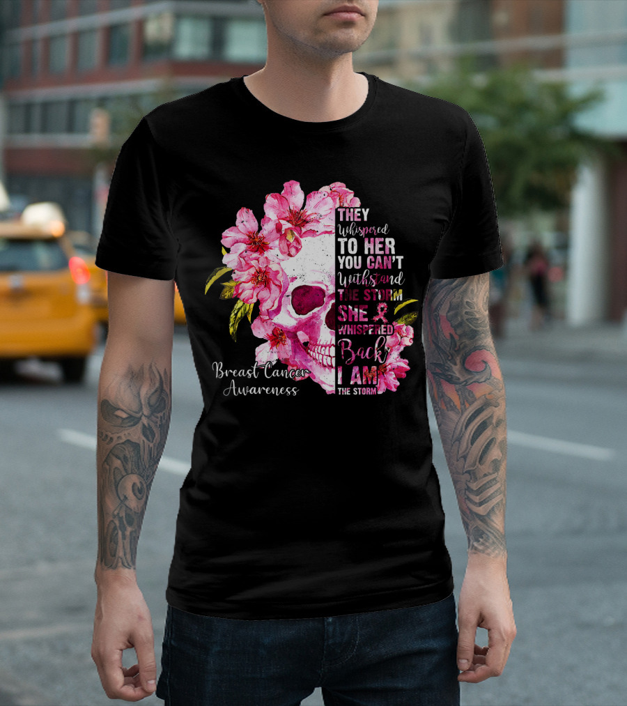They Whispered to Her You Can't Withstand the Storm She Whispered Back I Am the Storm Breast Cancer Awareness T-Shirt
