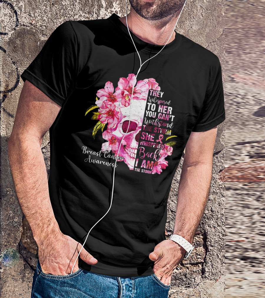 They Whispered To Her You Can't Withstand The Storm She Whispered Back I Am The Storm Breast Cancer Awareness T-Shirt