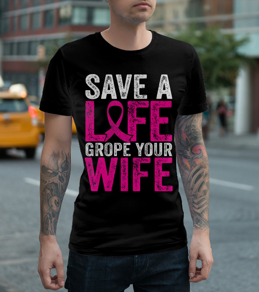 Save A Life Grope Your Wife Breast Cancer Awareness Pink T-Shirt