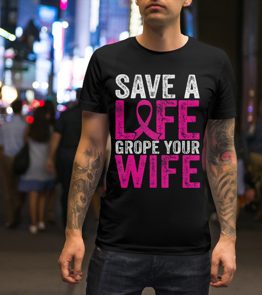Save A Life Grope Your Wife Breast Cancer Awareness Pink T-Shirt