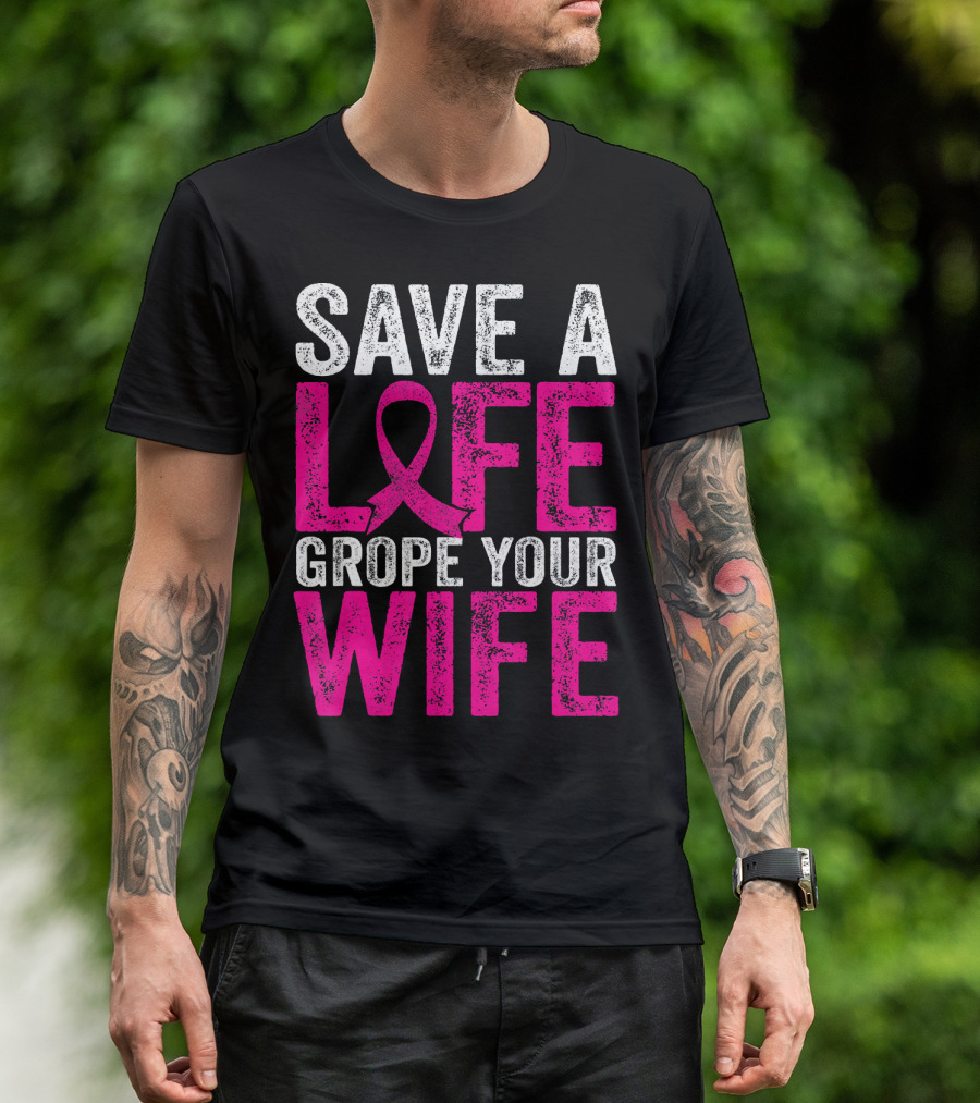 Save A Life Grope Your Wife Breast Cancer Awareness Pink T-Shirt