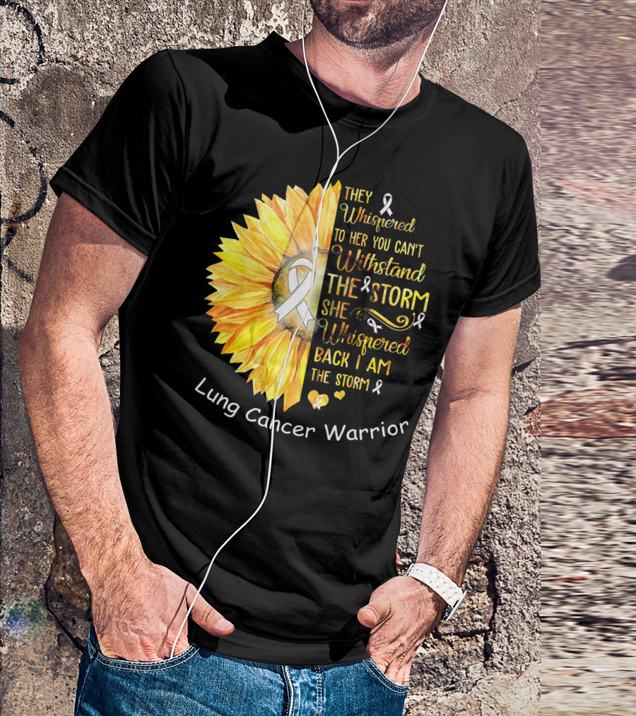 They Whispered To Her You Can't Withstand The Storm She Whispered Back I Am The Storm Lung Cancer Warrior T-Shirt