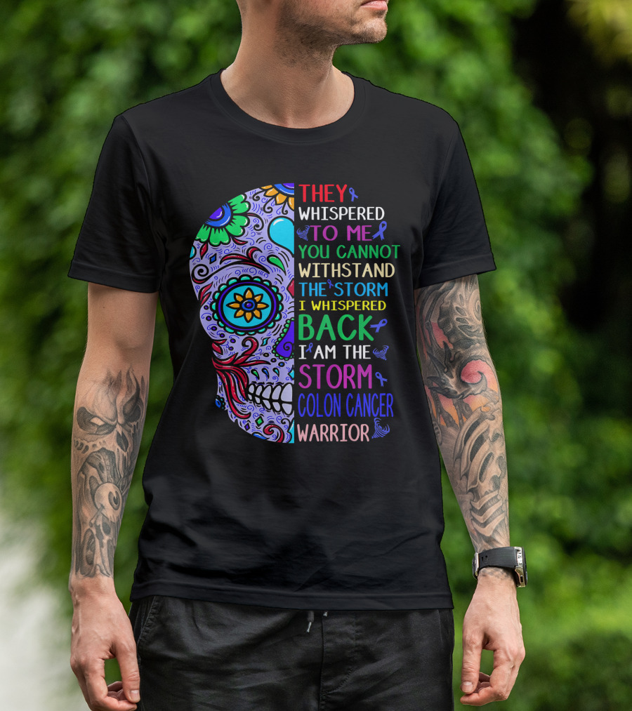 They Whispered To Me You Cannot Withstand The Storm I Whispered Back I Am The Storm Colon Cancer Warrior T-Shirt