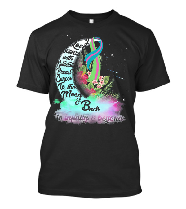 I Love Someone With Metastatic Breast Cancer To The Moon And Back To Infinity And Beyond T-Shirt