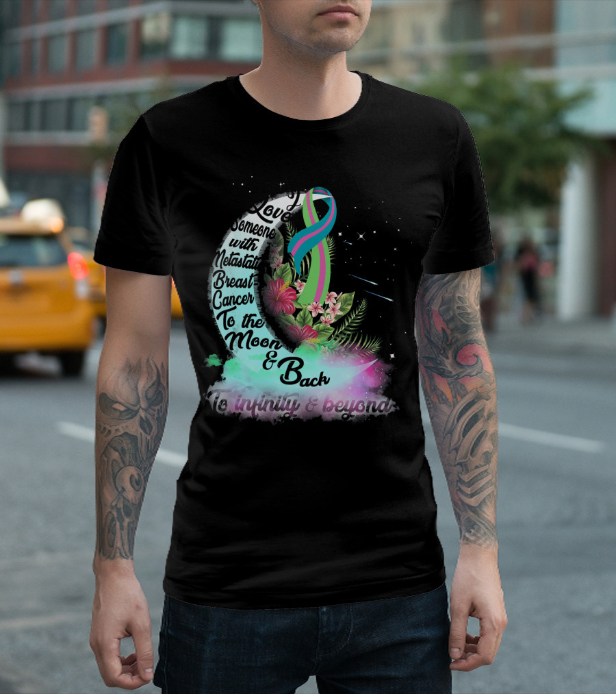 I Love Someone With Metastatic Breast Cancer To The Moon And Back To Infinity And Beyond T-Shirt