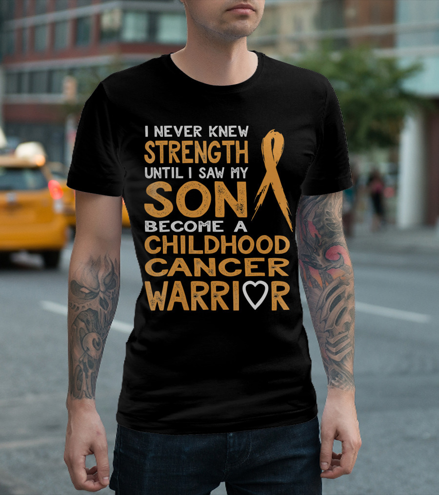 I Never Knew Strength Until I Saw My Son Become a Childhood Cancer Warrior T-Shirt