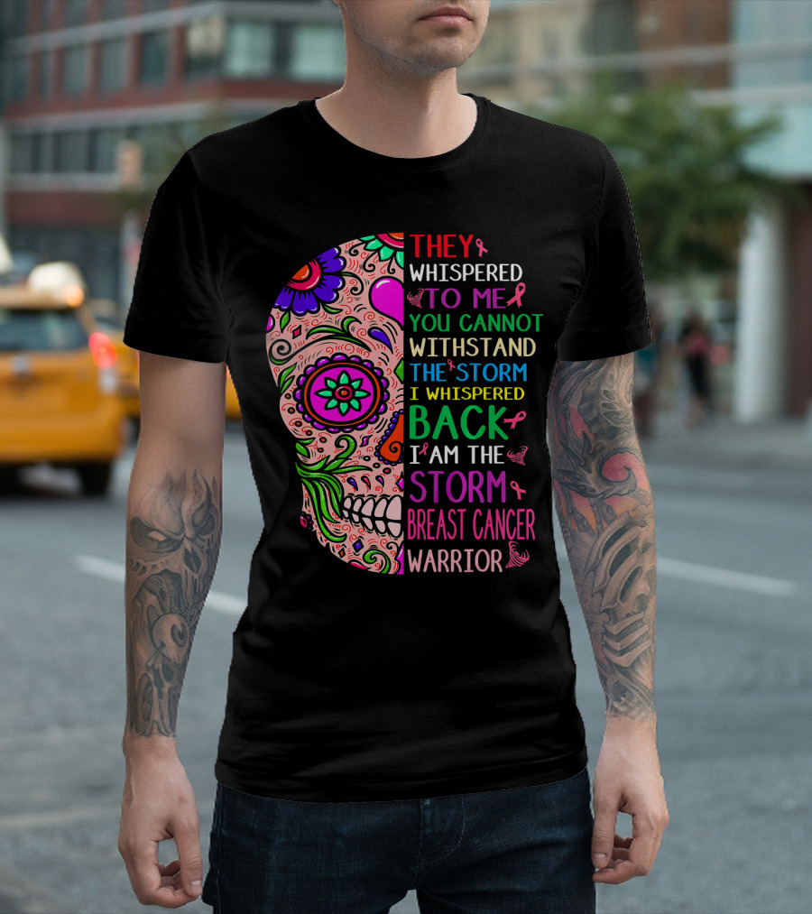 THEY WHISPERED TO ME YOU CANNOT WITHSTAND THE STORM I WHISPERED BACK I AM THE STORM BREAST CANCER WARRIOR T-Shirt