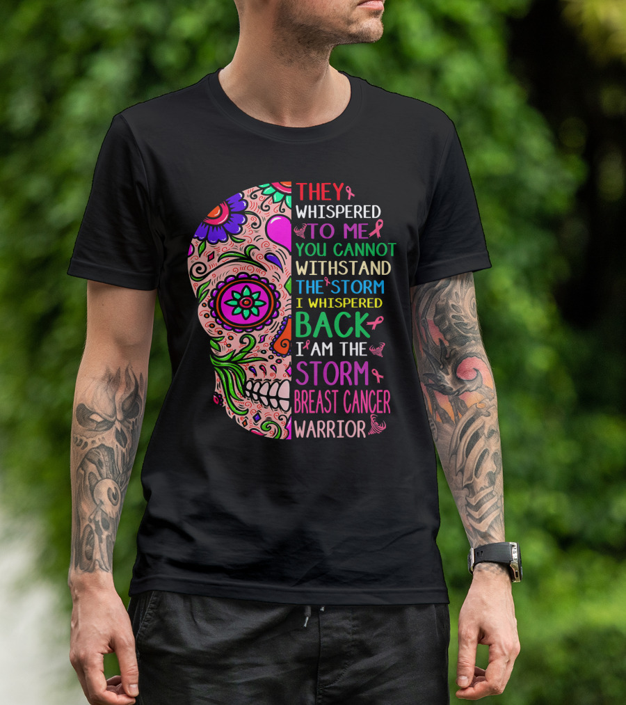 THEY WHISPERED TO ME YOU CANNOT WITHSTAND THE STORM I WHISPERED BACK I AM THE STORM BREAST CANCER WARRIOR T-Shirt