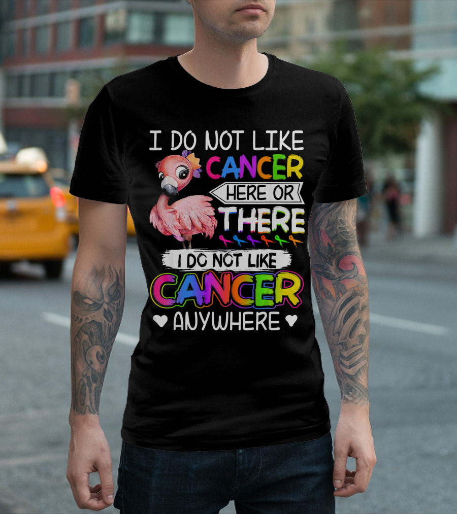 I Do Not Like Cancer Here Or There I Do Not Like Cancer Anywhere Flamingo Rainbow Ribbons T-Shirt