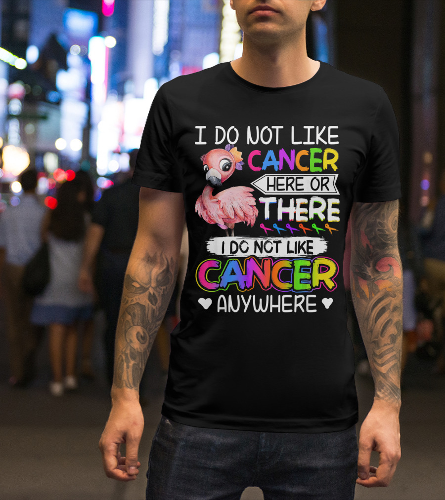 I Do Not Like Cancer Here Or There I Do Not Like Cancer Anywhere Flamingo Rainbow Ribbons T-Shirt