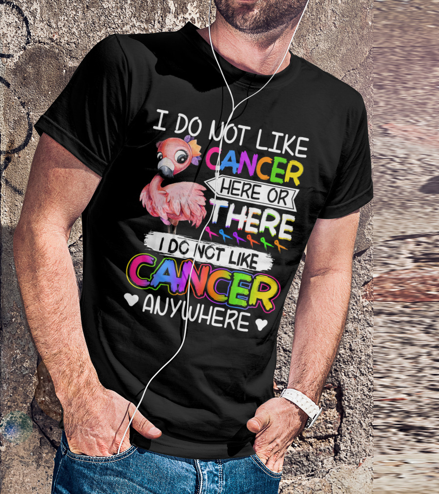 I Do Not Like Cancer Here Or There I Do Not Like Cancer Anywhere Flamingo Rainbow Ribbons T-Shirt