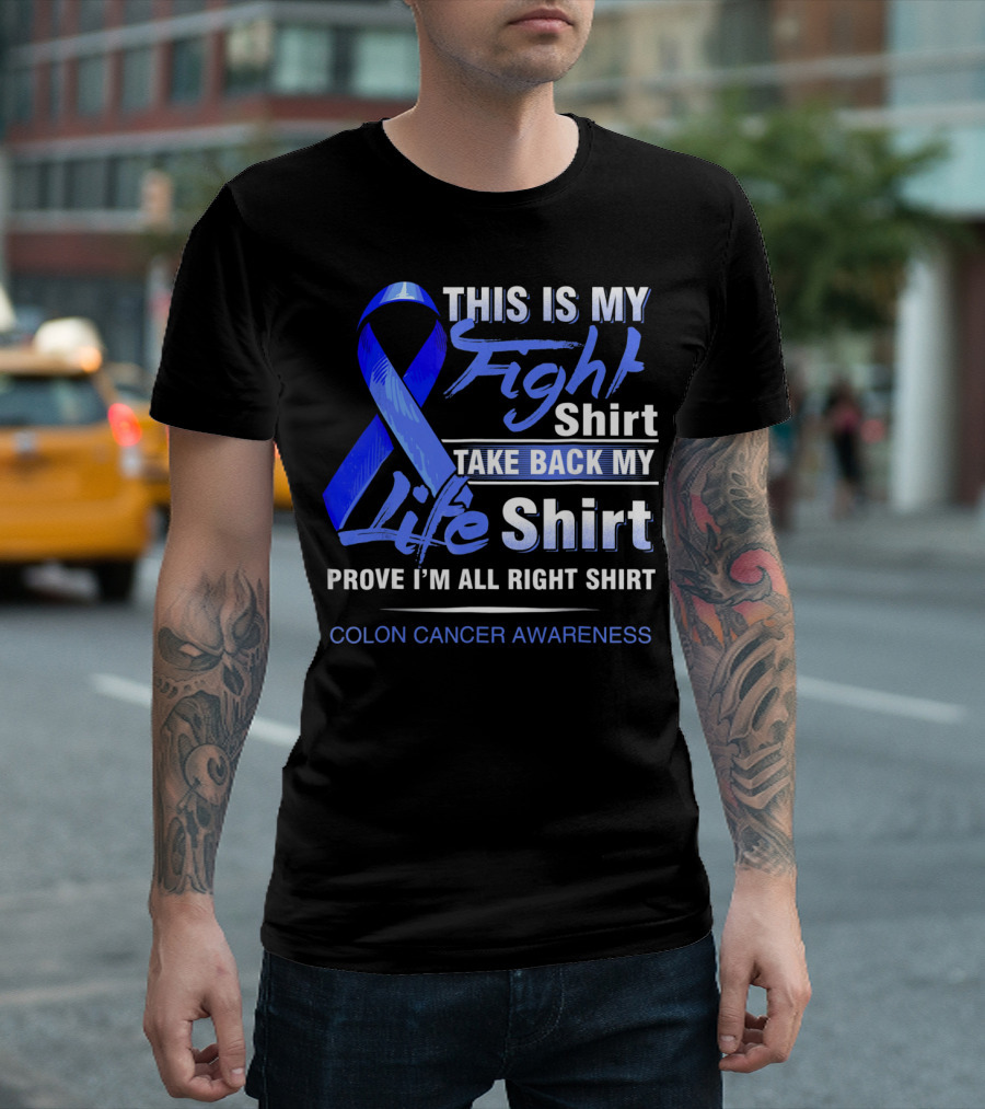 This Is My Fight Take Back My Life Prove I'm All Right Shirt Colon Cancer Awareness T-Shirt