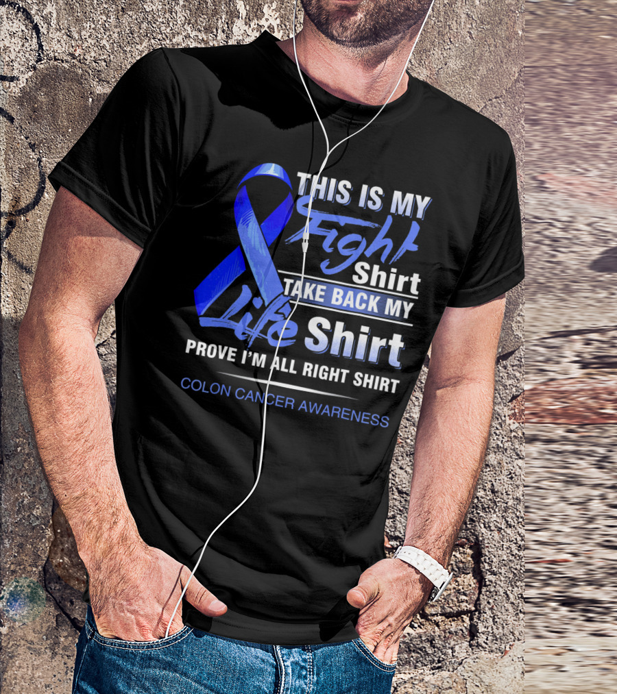 This Is My Fight Take Back My Life Prove I'm All Right Shirt Colon Cancer Awareness T-Shirt