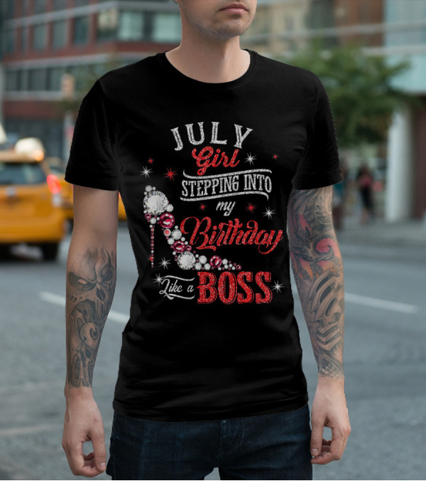 JULY Girl Stepping Into My Birthday Like A Boss T-Shirt