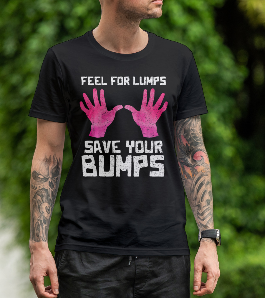 Feel For Lumps Save Your Bumps Breast Cancer Awareness T-Shirt