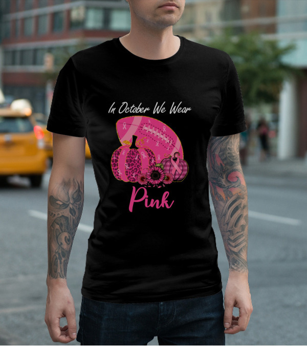In October We Wear Pink Pumpkin And Football Breast Cancer Awareness T-Shirt