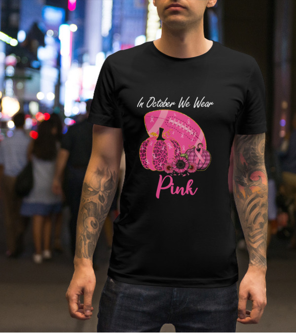 In October We Wear Pink Pumpkin And Football Breast Cancer Awareness T-Shirt