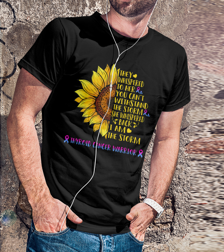 They Whispered To Her You Can't Withstand The Storm She Whispered Back I Am The Storm Thyroid Cancer Warrior T-Shirt