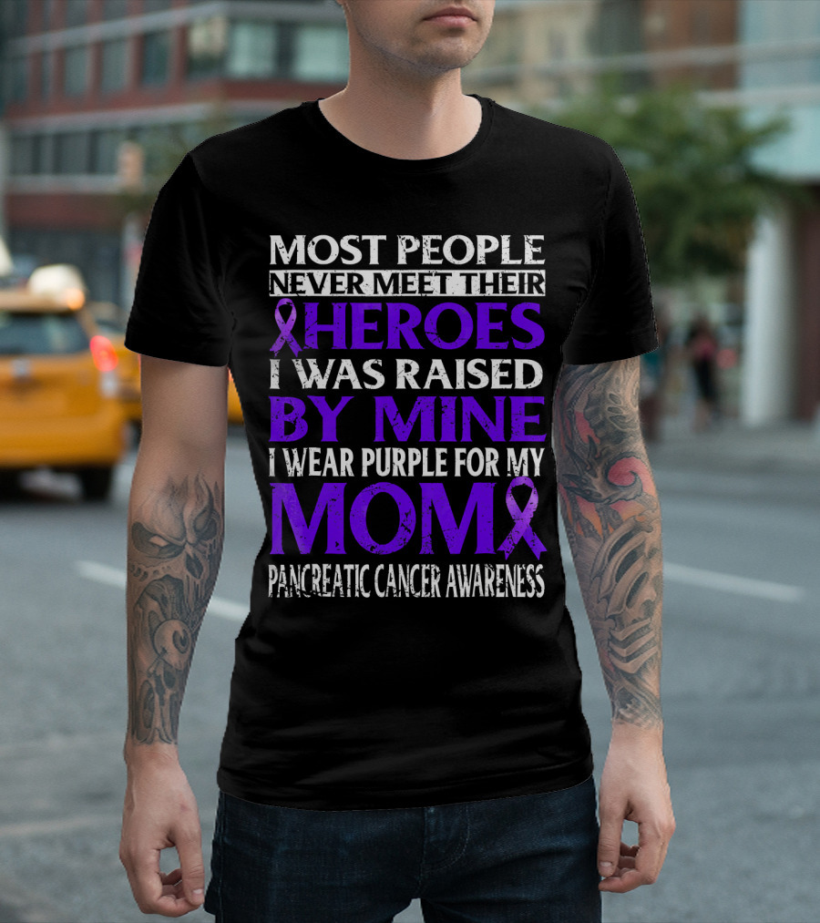 Most People Never Meet Their Heroes I Was Raised By Mine I Wear Purple For My Mom Pancreatic Cancer Awareness T-Shirt