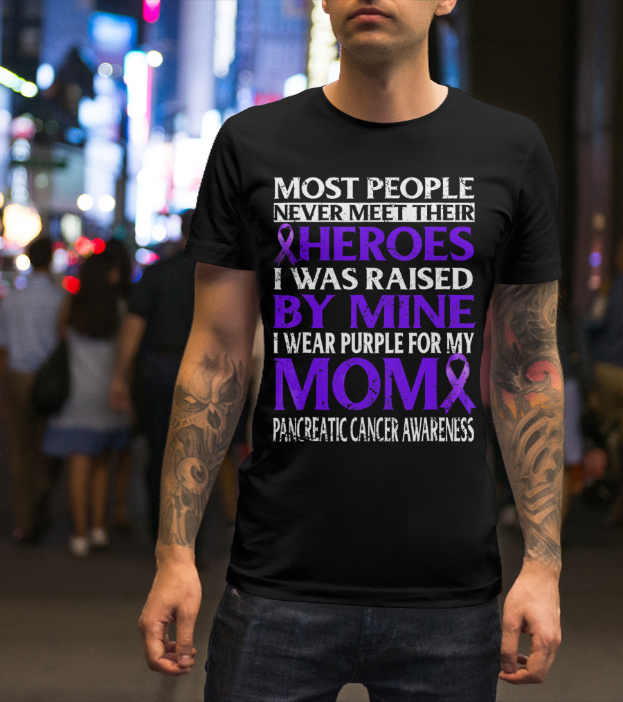 Most People Never Meet Their Heroes I Was Raised By Mine I Wear Purple For My Mom Pancreatic Cancer Awareness T-Shirt