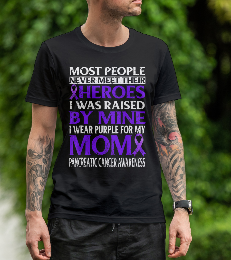 Most People Never Meet Their Heroes I Was Raised By Mine I Wear Purple For My Mom Pancreatic Cancer Awareness T-Shirt