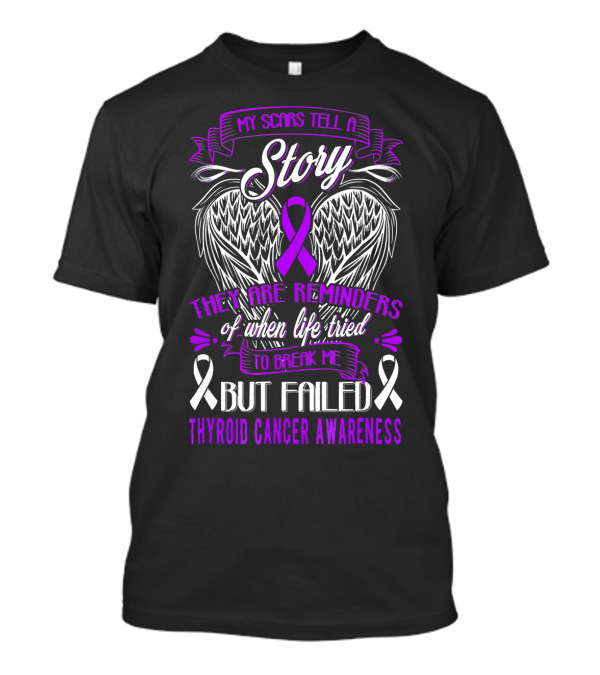 My Scars Tell A Story They Are Reminders Of When Life Tried To Break Me But Failed Thyroid Cancer Awareness T-Shirt